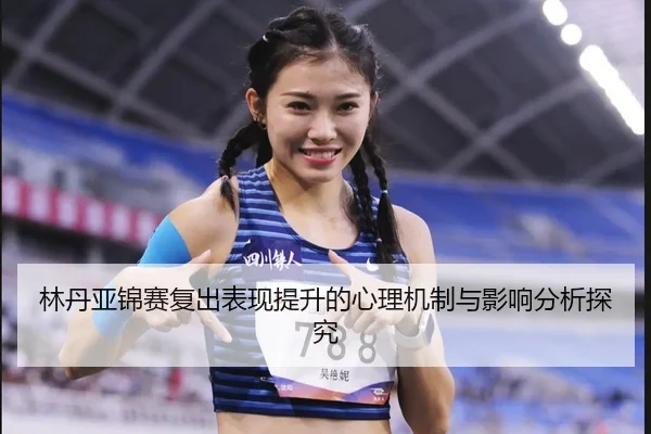 林丹亚锦赛复出表现提升的心理机制与影响分析探究